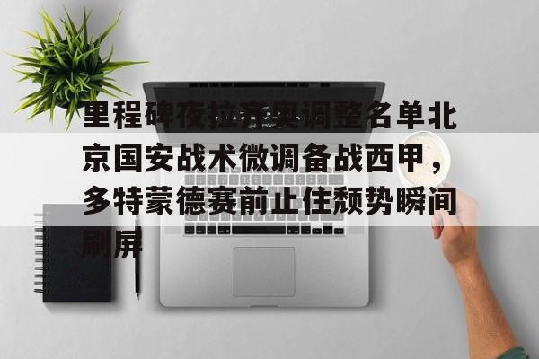 爱游戏注册-里程碑夜拉齐奥调整名单北京国安战术微调备战西甲，多特蒙德赛前止住颓势瞬间刷屏的简单介绍